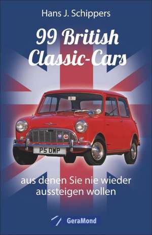 99 British Classic-Cars, aus denen Sie nie wieder aussteigen wollen de Hans J. Schippers