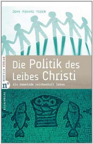 Die Politik des Leibes Christi de John Howard Yoder