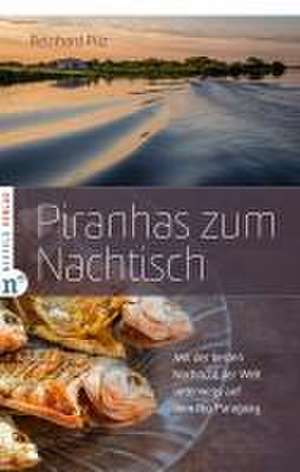 Piranhas zum Nachtisch de Reinhard Pilz