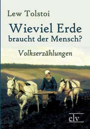 Wieviel Erde braucht der Mensch? de Lew Nikolajewitsch Tolstoi