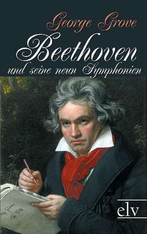 Beethoven und seine neun Symphonien de George Grove