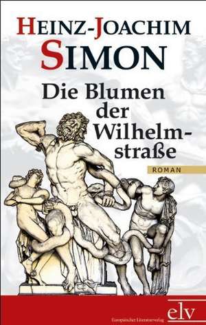 Die Blumen der Wilhelmstraße de Heinz-Joachim Simon