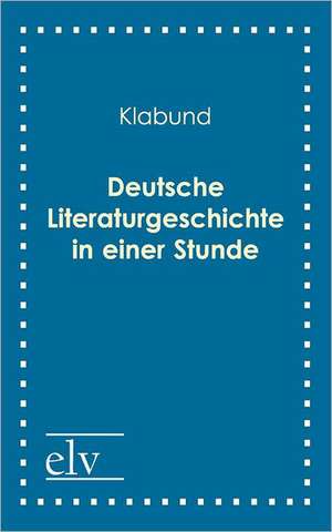 Deutsche Literaturgeschichte in einer Stunde de Klabund