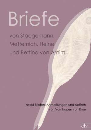 Briefe von Staegemann, Metternich, Heine und Bettina von Arnim de Nn