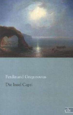 Die Insel Capri de Ferdinand Gregorovius