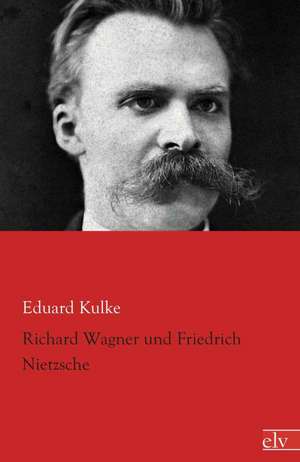 Richard Wagner und Friedrich Nietzsche de Eduard Kulke