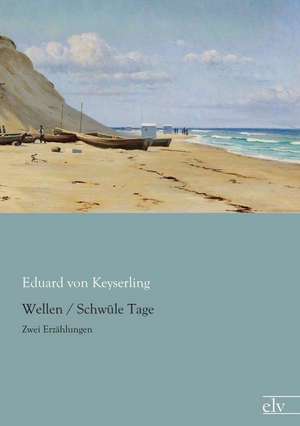 Wellen / Schwüle Tage de Eduard Von Keyserling