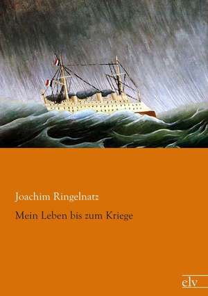 Mein Leben bis zum Kriege de Joachim Ringelnatz