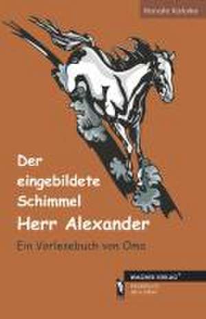 Der eingebildete Schimmel Herr Alexander de Renate Kafurke