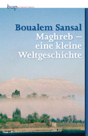 Maghreb - eine kleine Weltgeschichte de Boualem Sansal