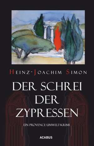 Der Schrei der Zypressen. Ein Provence-Umwelt-Krimi de Heinz-Joachim Simon