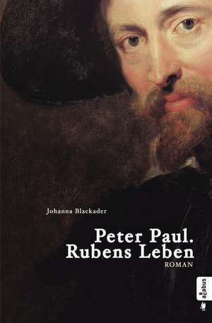 Peter Paul. Rubens Leben de Johanna Blackader