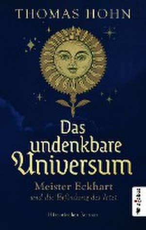 Das undenkbare Universum: Meister Eckhart und die Erfindung des Jetzt de Thomas Hohn