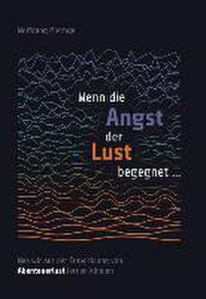 Wenn die Angst der Lust begegnet ... de Wolfgang Miethge