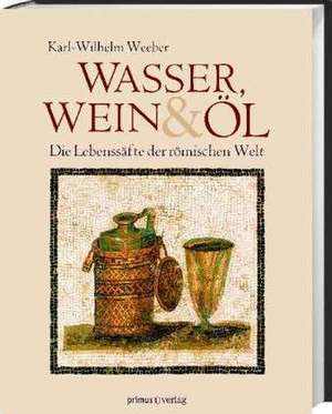 Wasser, Wein und Öl de Karl-Wilhelm Weeber