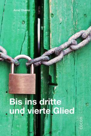 Bis ins dritte und vierte Glied de Anne Chavez