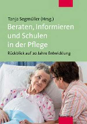 Beraten, Informieren und Schulen in der Pflege de Tanja Segmüller