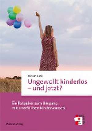 Ungewollt kinderlos - und jetzt? de Miriam Funk