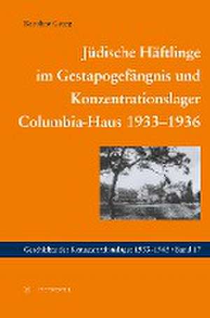 Jüdische Häftlinge im Gestapogefängnis und Konzentrationslager Columbia-Haus 1933-1936 de Karoline Georg