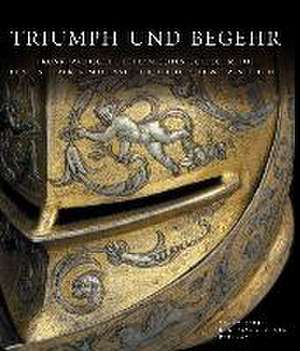 Triumph und Begehr. Prunkharnische des flämischen Goldschmieds Eliseus Libaerts im Dienste fürstlicher Selbstdarstellung de Holger Schuckelt