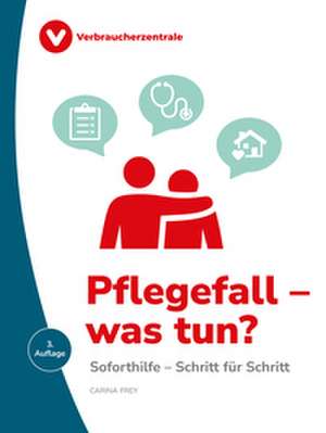 Pflegefall - was tun? de Carina Frey