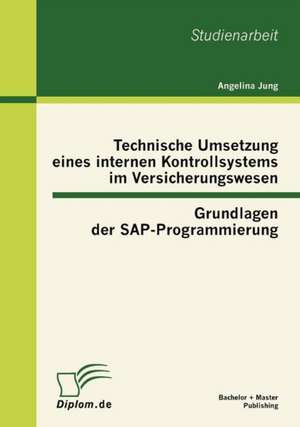 Technische Umsetzung Eines Internen Kontrollsystems Im Versicherungswesen: Grundlagen Der SAP-Programmierung de Angelina Jung