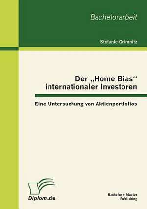 Der Home Bias" Internationaler Investoren: Eine Untersuchung Von Aktienportfolios de Stefanie Grimnitz