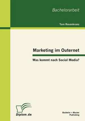 Marketing Im Outernet: Was Kommt Nach Social Media? de Tom Rosenkranz