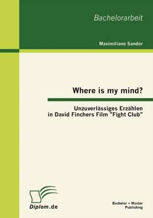 Where Is My Mind?: Unzuverl Ssiges Erz Hlen in David Finchers Film "Fight Club" de Maximiliane Sander