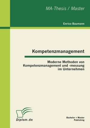 Kompetenzmanagement: Moderne Methoden Von Kompetenzmanagement Und -Messung Im Unternehmen de Enrico Baumann