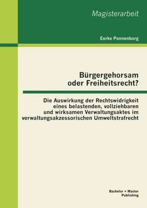 B Rgergehorsam Oder Freiheitsrecht?: Die Auswirkung Der Rechtswidrigkeit Eines Belastenden, Vollziehbaren Und Wirksamen Verwaltungsaktes Im Verwaltung de Eerke Pannenborg