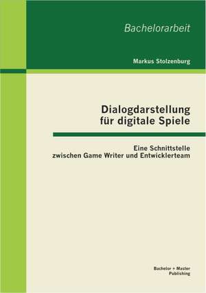 Dialogdarstellung Fur Digitale Spiele: Eine Schnittstelle Zwischen Game Writer Und Entwicklerteam de Markus Stolzenburg