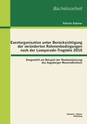 Eventorganisation Unter Ber Cksichtigung Der Ver Nderten Rahmenbedingungen Nach Der Loveparade-Trag Die 2010: Dargestellt Am Beispiel Der Neukonzipier de Patrick Schorer