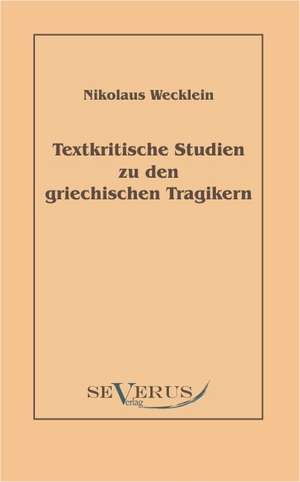 Textkritische Studien Zu Den Griechischen Tragikern: Kulturhistorische Studien Und Geschichten Aus Vergangenen Tagen Deutscher Gewerbe Und Dienste de Nikolaus Wecklein