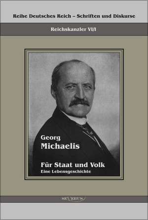 Georg Michaelis - Fur Staat Und Volk. Eine Lebensgeschichte: Ein Beitrag Zur Kultur- Und Literatur-Geschichte Des 18. Jahrhunderts de Georg Michaelis