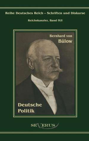 Bernhard Von Bulow - Deutsche Politik: Ein Beitrag Zur Kultur- Und Literatur-Geschichte Des 18. Jahrhunderts de Bernhard von Bülow