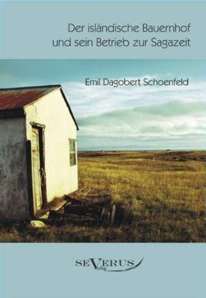 Der Islandische Bauernhof Und Sein Betrieb Zur Sagazeit: Ein Blick in Sein Leben de Emil Dagobert Schoenfeld