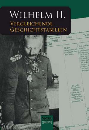 Vergleichende Geschichtstabellen Von 1878 Bis Zum Kriegsausbruch 1914: Mathematiker, Physiker Und Hydrogeograph. Eine Autobiographie de Kaiser Wilhelm II.