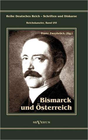 Otto F Rst Von Bismarck. Bismarck Und Sterreich: Mathematiker, Physiker Und Hydrogeograph. Eine Autobiographie de Franz Zweybrück