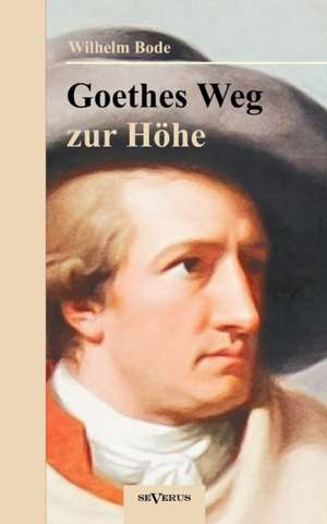 Goethes Weg Zur H He. Eine Biographische Charakterstudie: Prinzipien Und Arten Des Musikalischen Stils de Wilhelm Bode