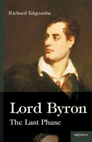 Lord Byron: The Last Phase de Richard Edgcumbe