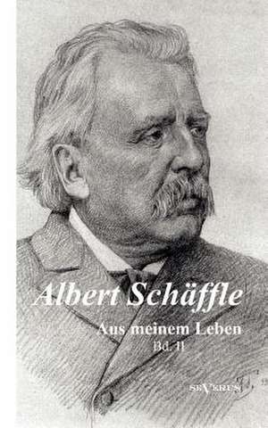 Albert Sch Ffle: Aus Meinem Leben. Eine Autobiographie in Zwei B Nden de Albert Schäffle