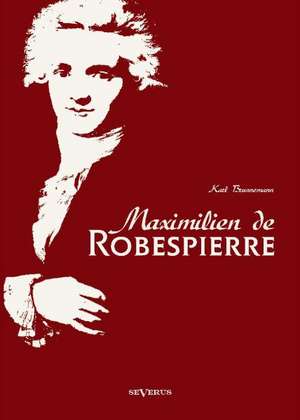 Maximilien de Robespierre. Eine Biographie de Karl Brunnemann