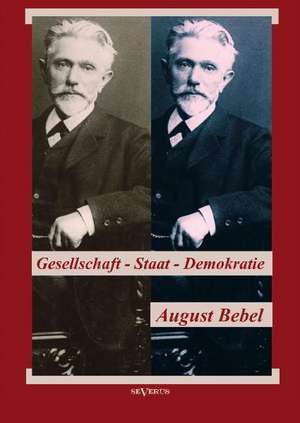 August Bebel: Uber Gesellschaft, Staat, Demokratie de August Bebel