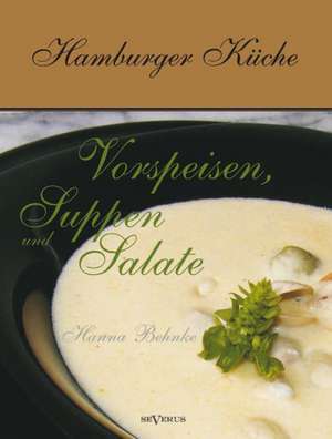 Hamburger Kuche: Vorspeisen, Suppen Und Salate de Hanna Behnke