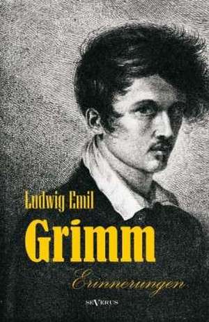 Ludwig Emil Grimm (Bruder von Jacob und Wilhelm Grimm) - Erinnerungen aus meinem Leben de Ludwig Emil Grimm