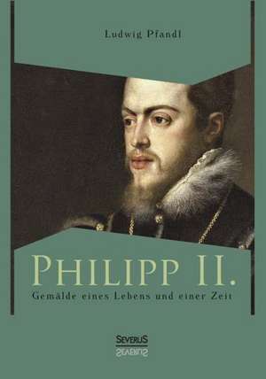 Philipp II. - Gemalde Eines Lebens Und Einer Zeit: Thanatologischer Teil, Bd. 1 de Ludwig Pfandl