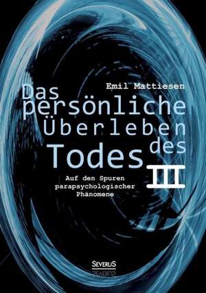 Das Personliche Uberleben Des Todes, Bd. 3: Thanatologischer Teil, Bd. 1 de Emil Mattiesen