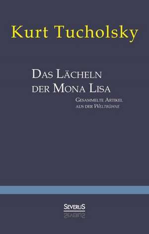 Das Lächeln der Mona Lisa. Gesammelte Artikel aus der 'Weltbühne' de Kurt Tucholsky