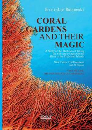 Coral Gardens and Their Magic: A Study of the Methods of Tilling the Soil and of Agricultural Rites in the Trobriand Islands de Bronislaw Malinowski